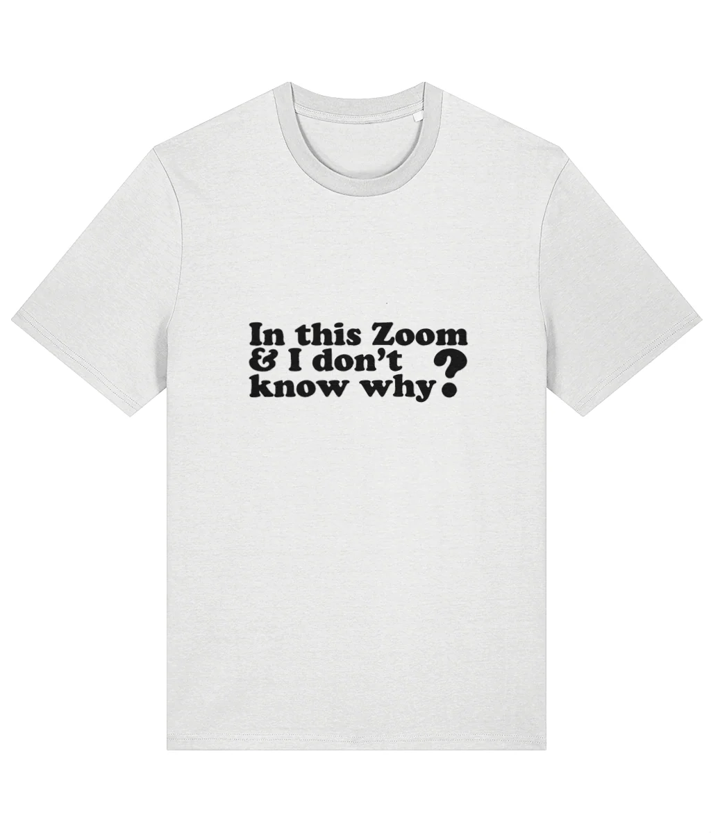 Organic Cotton Funny Zoom Meeting T-Shirt – “I’m In This Zoom I Don’t Know Why” Slogan Tee