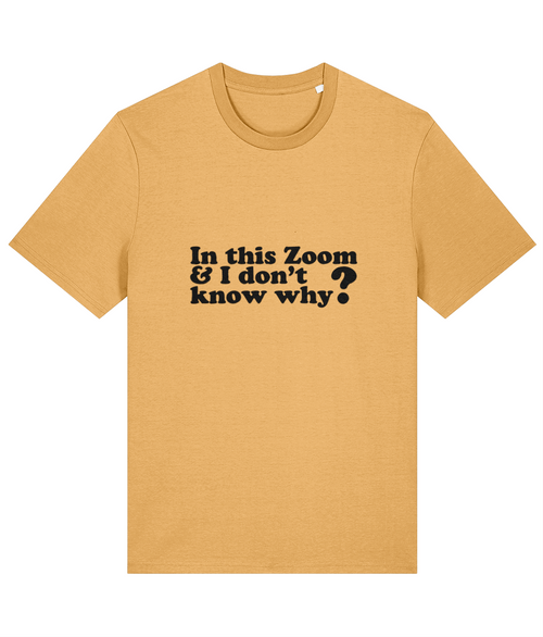Organic Cotton Funny Zoom Meeting T-Shirt – “I’m In This Zoom I Don’t Know Why” Slogan Tee Yellow